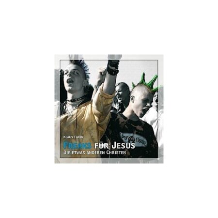 Freaks für Jesus. Die etwas anderen Christen